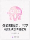 弹幕剧透后,三岁萌娃成警局团宠