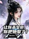 让你杀女帝,你把她娶了?