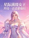 星际满级女王:开局一首恋歌爆红